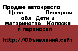 Продаю автокресло (0-13) › Цена ­ 1 500 - Липецкая обл. Дети и материнство » Коляски и переноски   